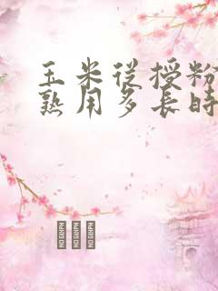 玉米从授粉到成熟用多长时间 玉米从授粉到成熟用多长时间