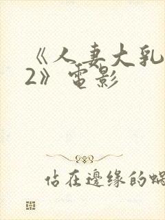 《人妻大乳被揉2》电影