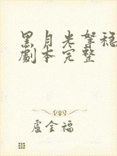 黑月光拿稳be剧本完整 黑月光拿稳be剧本完整
