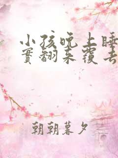 小孩晚上睡不踏实翻来覆去还老哭
