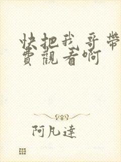 快把我哥带走免费观看啊