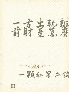 一方出轨离婚婚前财产怎么分割 一方出轨离婚婚前财产怎么分割