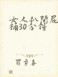 女人扒开屁股爽桶30分钟