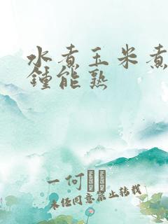 水煮玉米煮几分钟能熟