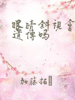 眼睛斜视会隔代遗传吗