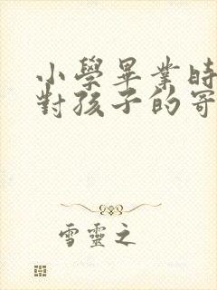 小学毕业时父母对孩子的寄语