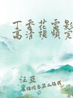 丁香花电影在线高清视频完整版观看 丁香花电影在线高清视频完整版观看
