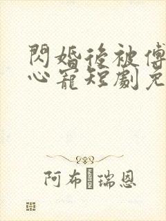 闪婚后被傅少掐心宠短剧免费观看