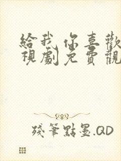 给我你喜欢的电视剧免费观看
