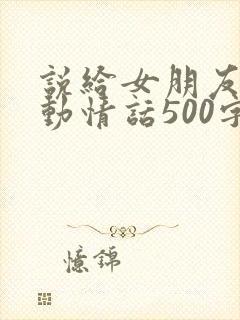 说给女朋友的感动情话500字