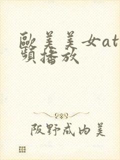 欧美美女at视频播放