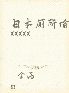 日本厕所偷拍xxxxxx 日本厕所偷拍xxxxxx