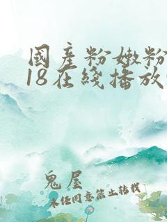 国产粉嫩粉嫩的18在线播放91