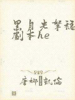 黑月光拿稳be剧本he 黑月光拿稳be剧本he