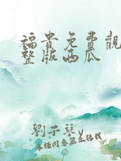福贵免费观看完整版西瓜