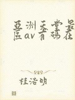 亚洲天堂最新一区av有码在线播放
