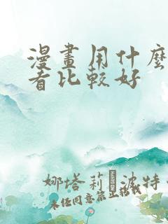 漫画用什么软件看比较好 漫画用什么软件看比较好