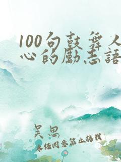 100句鼓舞人心的励志语录