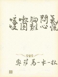 咳嗽胸闷气短呼吸困难心慌是什么原因