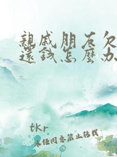 亲戚朋友欠钱不还钱怎么办