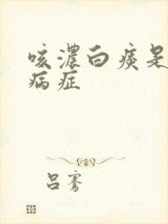 咳浓白痰是什么病症