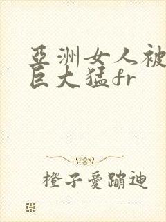 亚洲女人被黑人巨大猛fr