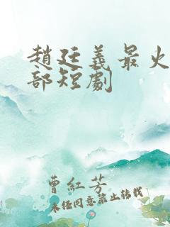 赵廷义最火的5部短剧