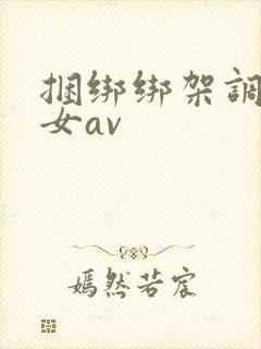 捆绑绑架调教美女av