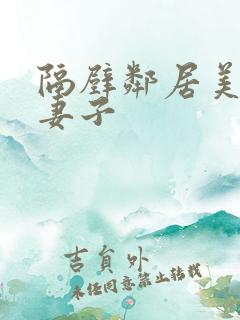 隔壁邻居美丽的妻子