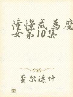 憧憬成为魔法少女第10集