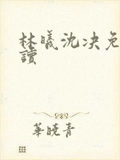 林曦沈决免费阅读 林曦沈决免费阅读