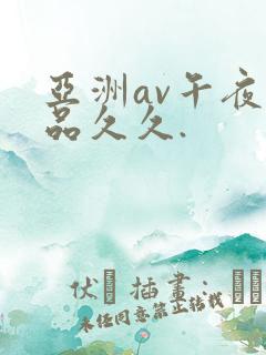 亚洲av午夜精品久久.