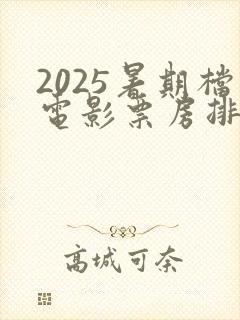 2025暑期档电影票房排行榜