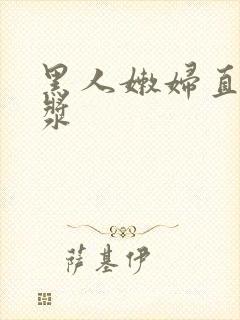 黑人嫩妇直喷白浆