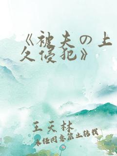 《被夫の上司持久侵犯》 《被夫の上司持久侵犯》