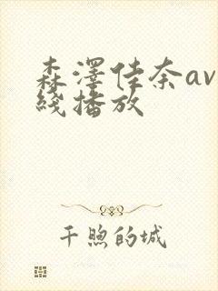 森泽佳奈av在线播放 森泽佳奈av在线播放