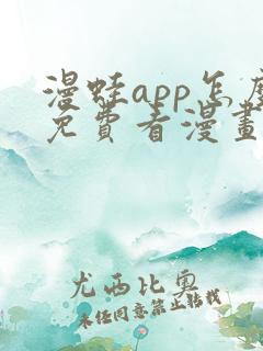 漫蛙app怎么免费看漫画