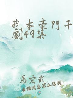 我本豪门千金短剧49集 我本豪门千金短剧49集