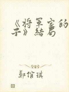 《将军家的小娘子》结局 《将军家的小娘子》结局