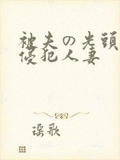 被夫の光头上司侵犯人妻
