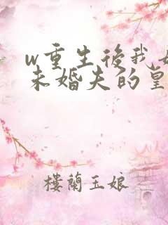 w重生后我嫁了未婚夫的皇叔》小说