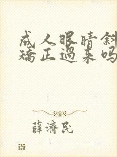 成人眼睛斜视能矫正过来吗 成人眼睛斜视能矫正过来吗