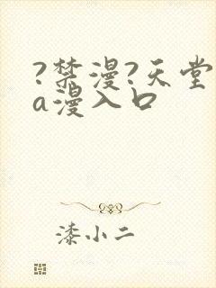 ?禁漫?天堂?a漫入口