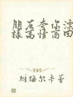 朋友夸你漂亮怎样高情商回复
