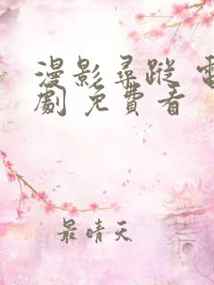 漫影寻踪 电视剧 免费看