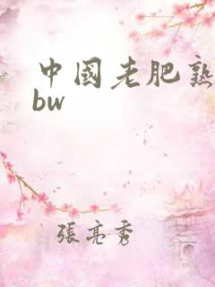 中国老肥熟妇bbw
