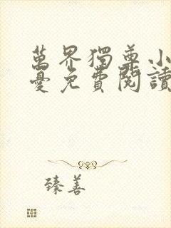 万界独尊小说无忧免费阅读