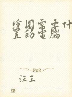 绘图需要什么配置的电脑