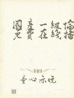 国产一级伦理片免费在线播放