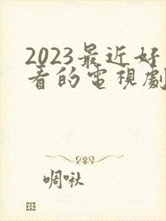 2023最近好看的电视剧有哪些